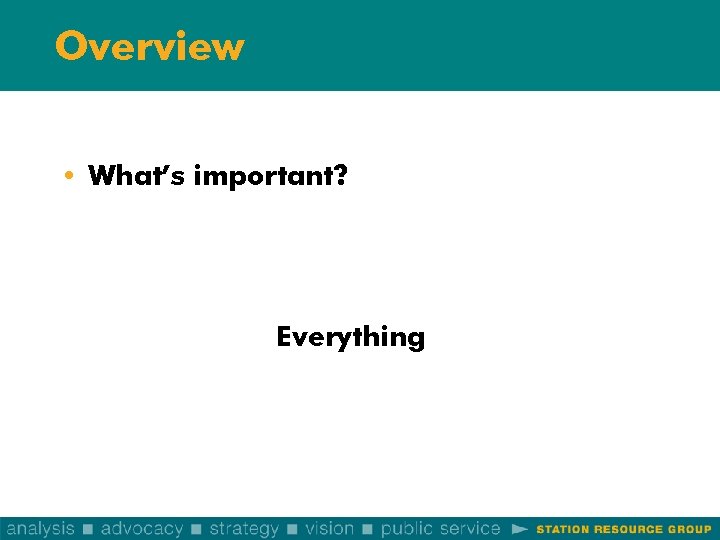 Overview • What’s important? Everything 