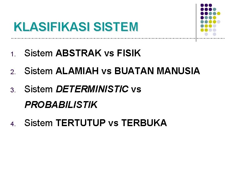 KLASIFIKASI SISTEM 1. Sistem ABSTRAK vs FISIK 2. Sistem ALAMIAH vs BUATAN MANUSIA 3.