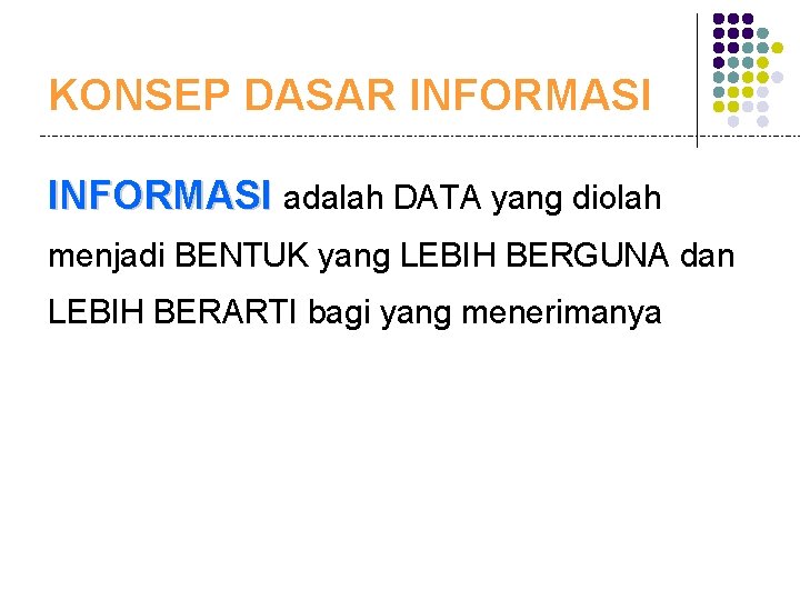 KONSEP DASAR INFORMASI adalah DATA yang diolah menjadi BENTUK yang LEBIH BERGUNA dan LEBIH