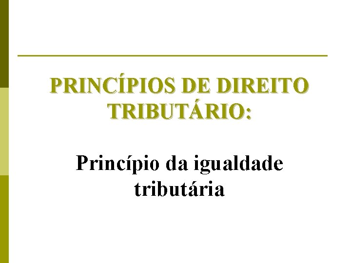 PRINCÍPIOS DE DIREITO TRIBUTÁRIO: Princípio da igualdade tributária 