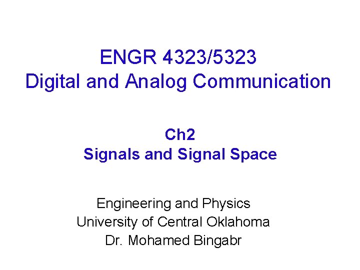 ENGR 4323/5323 Digital and Analog Communication Ch 2 Signals and Signal Space Engineering and