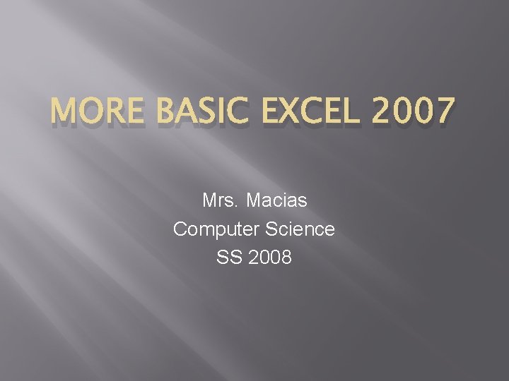 MORE BASIC EXCEL 2007 Mrs Macias Computer Science