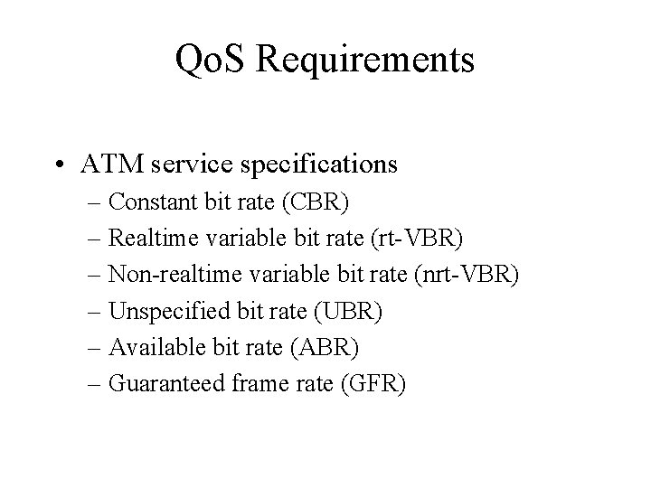 Qo. S Requirements • ATM service specifications – Constant bit rate (CBR) – Realtime