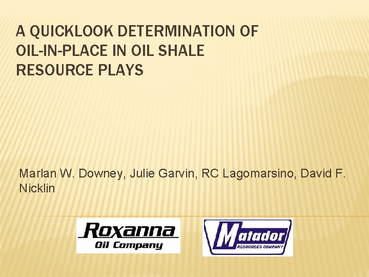 A QUICKLOOK DETERMINATION OF OIL-IN-PLACE IN OIL SHALE RESOURCE PLAYS Marlan W. Downey, Julie