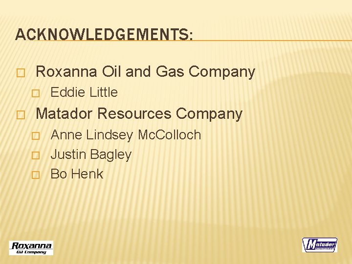 ACKNOWLEDGEMENTS: � Roxanna Oil and Gas Company � � Eddie Little Matador Resources Company