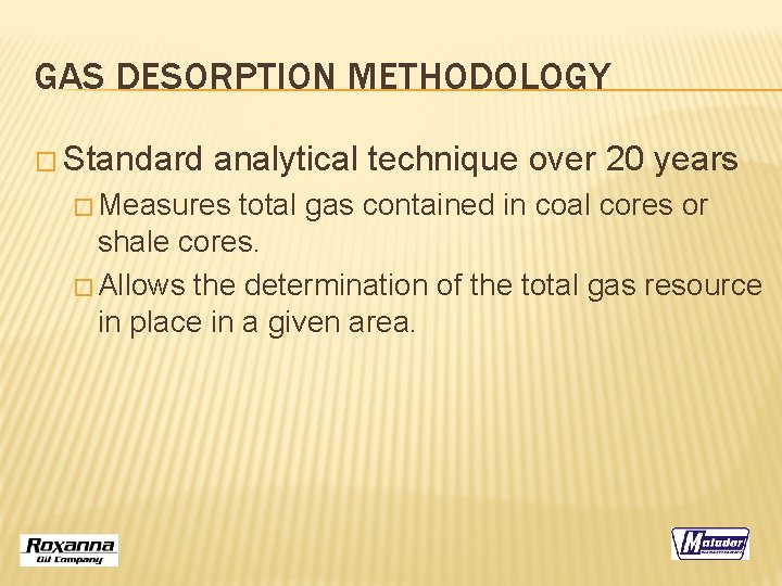 GAS DESORPTION METHODOLOGY � Standard analytical technique over 20 years � Measures total gas