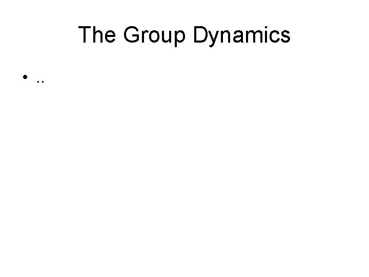 The Group Dynamics • . . 
