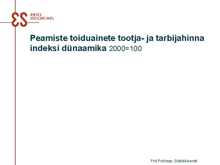 Peamiste toiduainete tootja- ja tarbijahinna indeksi dünaamika 2000=100 Priit Potisepp, Statistikaamet 