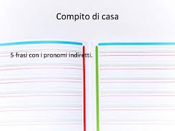 Compito di casa 5 frasi con i pronomi indiretti. 