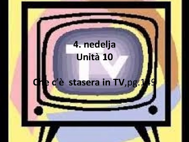 4. nedelja Unità 10 Che c’è stasera in TV, pg. 149 