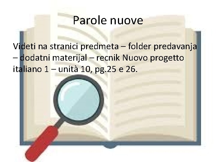 Parole nuove Videti na stranici predmeta – folder predavanja – dodatni materijal – recnik