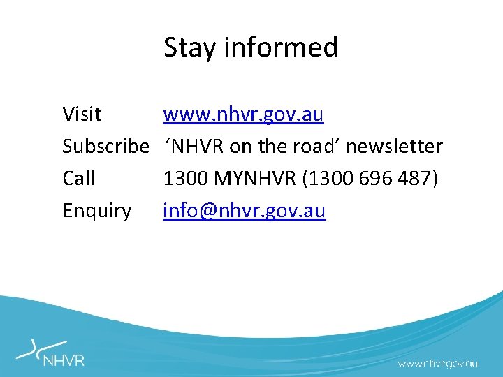 Stay informed Visit Subscribe Call Enquiry www. nhvr. gov. au ‘NHVR on the road’