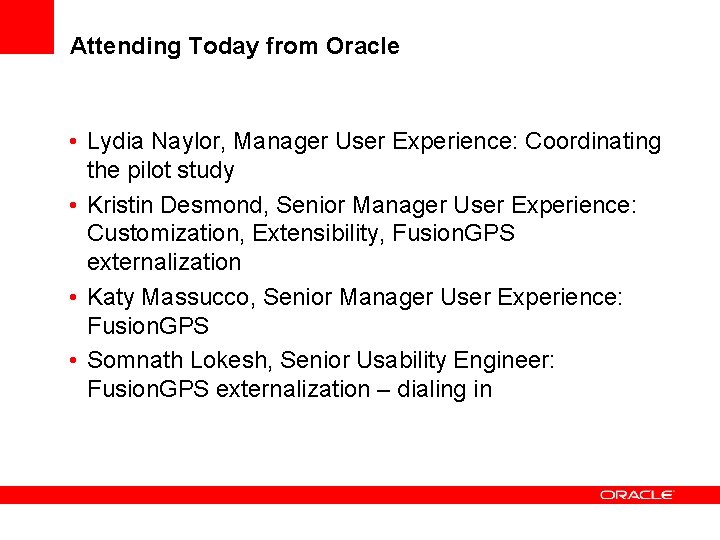Attending Today from Oracle • Lydia Naylor, Manager User Experience: Coordinating the pilot study
