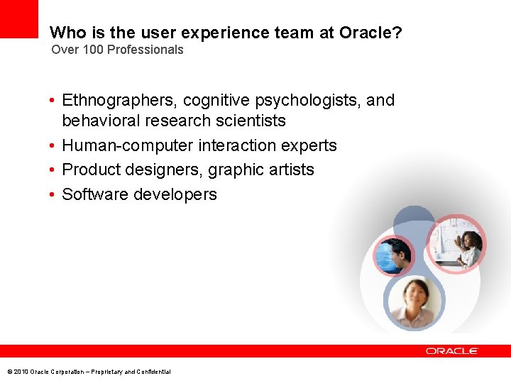 Who is the user experience team at Oracle? Over 100 Professionals • Ethnographers, cognitive