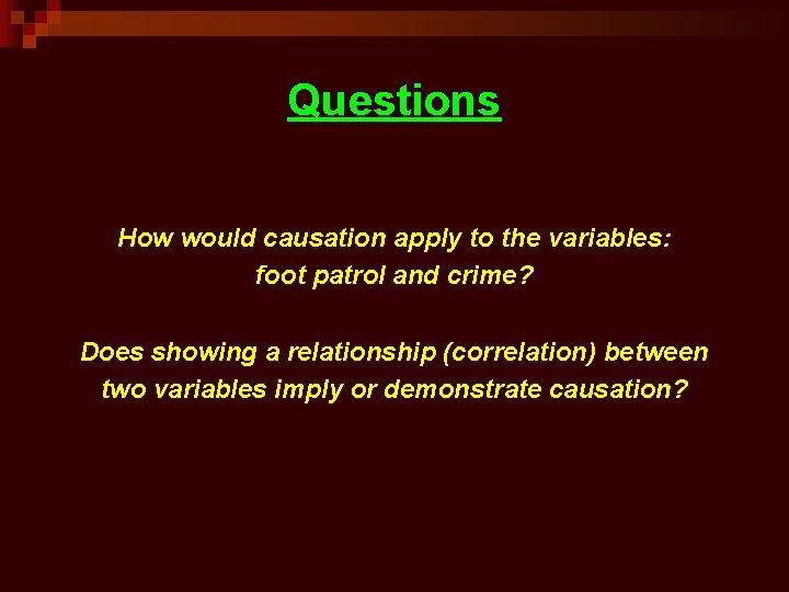 Questions How would causation apply to the variables: foot patrol and crime? Does showing