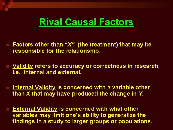 Rival Causal Factors n Factors other than “X” (the treatment) that may be responsible