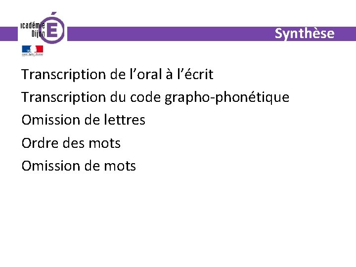 Synthèse Transcription de l’oral à l’écrit Transcription du code grapho-phonétique Omission de lettres Ordre