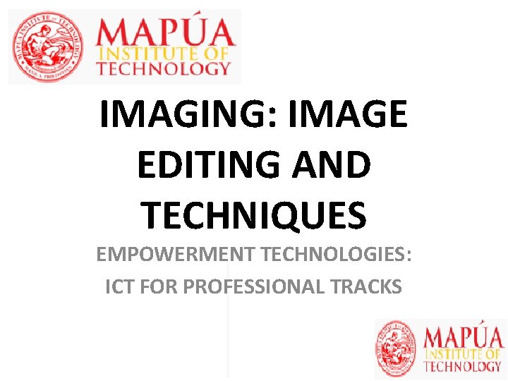 IMAGING: IMAGE EDITING AND TECHNIQUES EMPOWERMENT TECHNOLOGIES: ICT FOR PROFESSIONAL TRACKS 