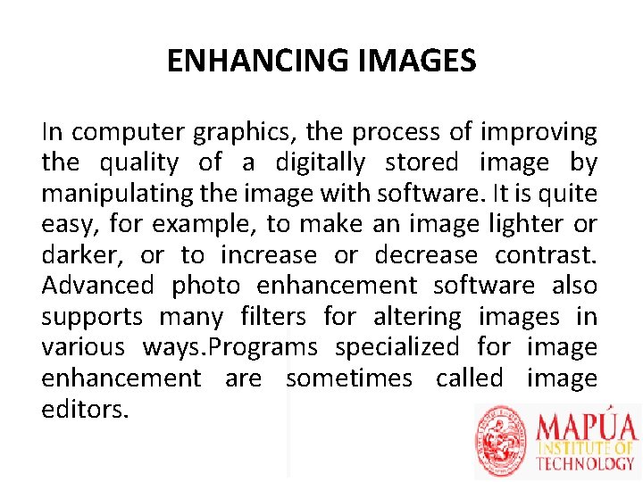 ENHANCING IMAGES In computer graphics, the process of improving the quality of a digitally
