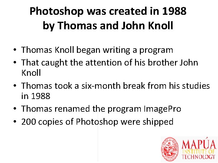 Photoshop was created in 1988 by Thomas and John Knoll • Thomas Knoll began