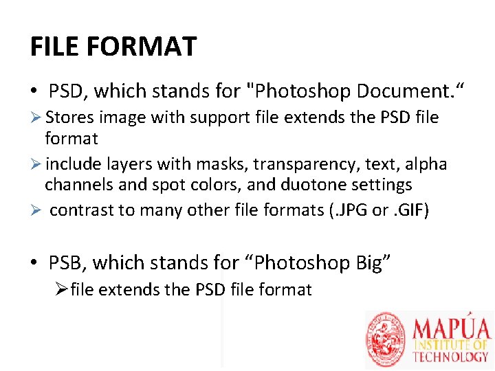 FILE FORMAT • PSD, which stands for "Photoshop Document. “ Ø Stores image with