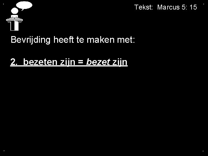 . Tekst: Marcus 5: 15 . Bevrijding heeft te maken met: 2. bezeten zijn