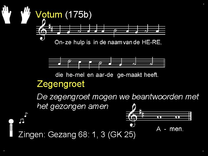 . . Votum (175 b) Zegengroet De zegengroet mogen we beantwoorden met het gezongen