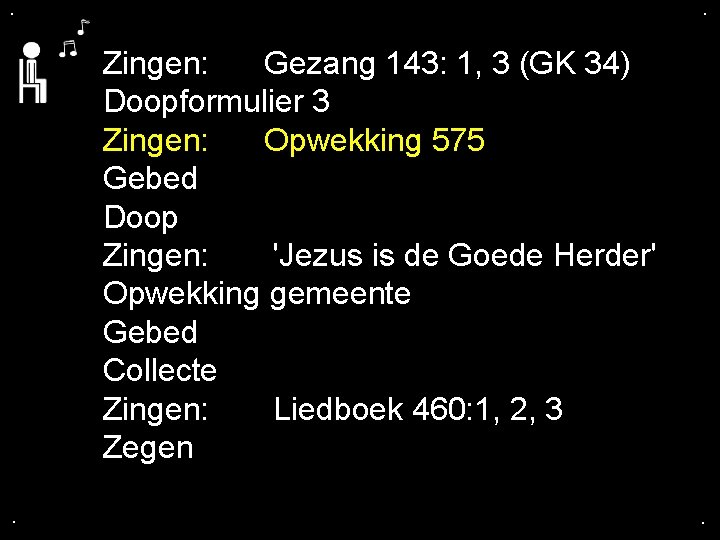 . . Zingen: Gezang 143: 1, 3 (GK 34) Doopformulier 3 Zingen: Opwekking 575