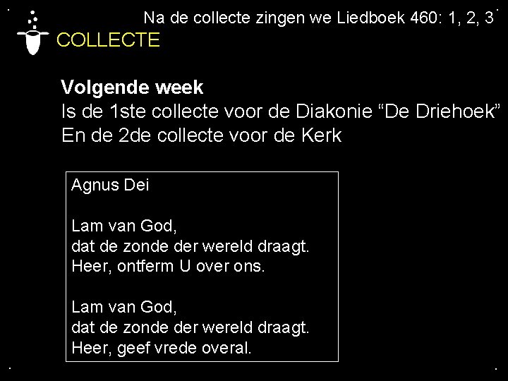 . Na de collecte zingen we Liedboek 460: 1, 2, 3 . COLLECTE Volgende