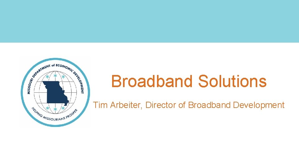 Broadband Solutions Tim Arbeiter, Director of Broadband Development 