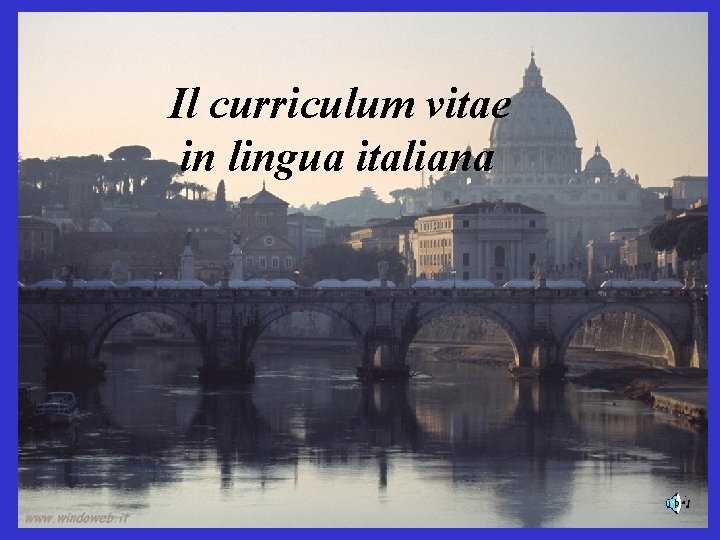 Il curriculum vitae in lingua italiana Il CURRICULUM VITAE IN LINGUA ITALIANA 