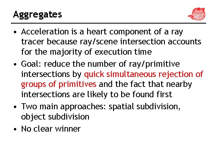 Aggregates • Acceleration is a heart component of a ray tracer because ray/scene intersection