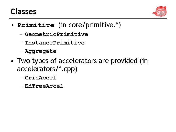 Classes • Primitive (in core/primitive. *) – Geometric. Primitive – Instance. Primitive – Aggregate