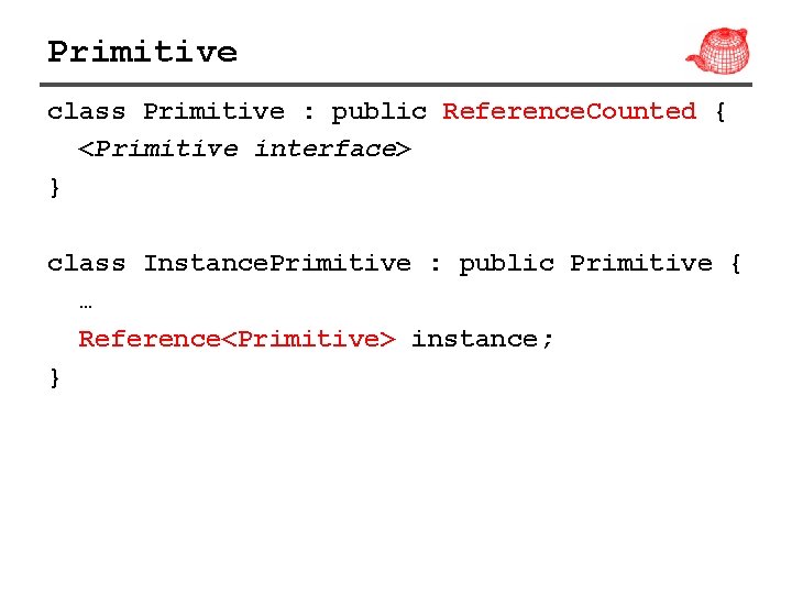 Primitive class Primitive : public Reference. Counted { <Primitive interface> } class Instance. Primitive