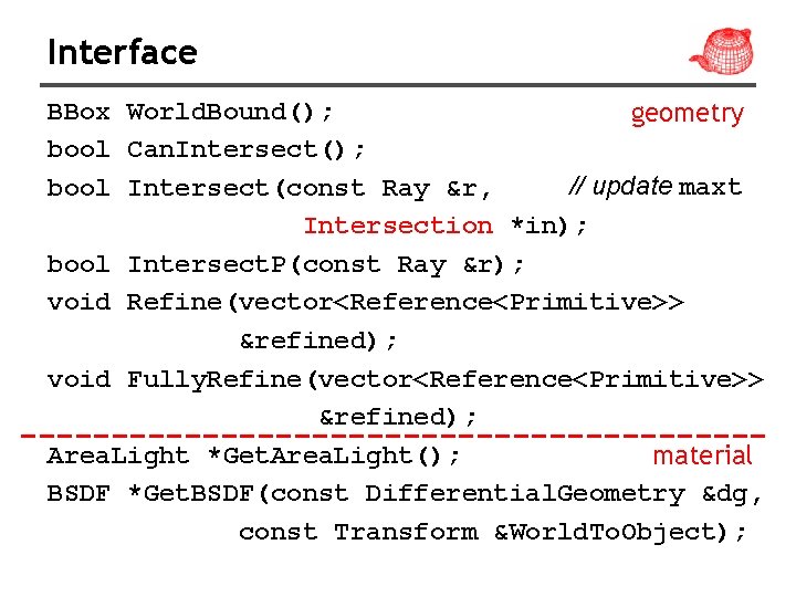 Interface BBox World. Bound(); geometry bool Can. Intersect(); // update maxt bool Intersect(const Ray