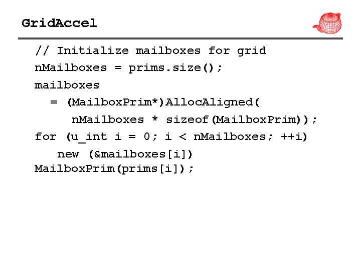 Grid. Accel // Initialize mailboxes for grid n. Mailboxes = prims. size(); mailboxes =