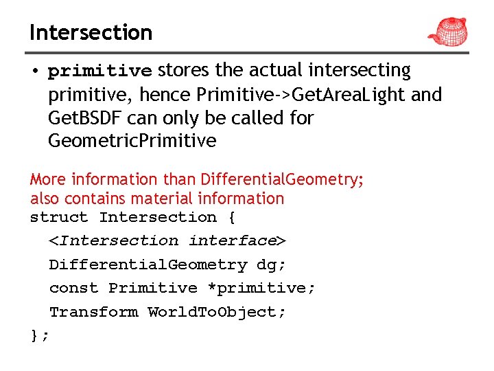 Intersection • primitive stores the actual intersecting primitive, hence Primitive->Get. Area. Light and Get.