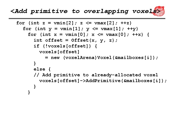 <Add primitive to overlapping voxels> for (int z = vmin[2]; z <= vmax[2]; ++z)