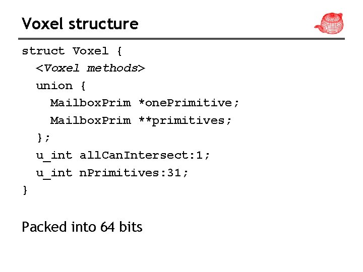 Voxel structure struct Voxel { <Voxel methods> union { Mailbox. Prim *one. Primitive; Mailbox.