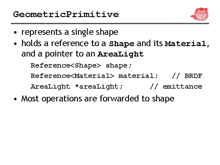 Geometric. Primitive • represents a single shape • holds a reference to a Shape