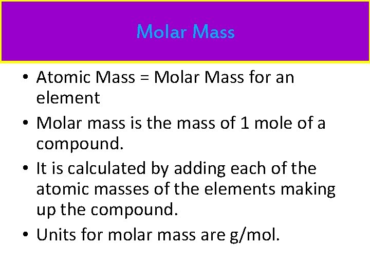 Molar Mass • Atomic Mass = Molar Mass for an element • Molar mass