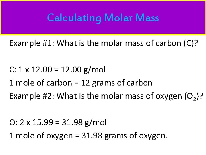 Calculating Molar Mass Example #1: What is the molar mass of carbon (C)? C: