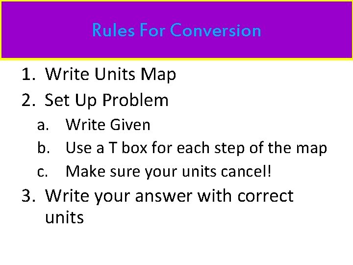 Rules For Conversion 1. Write Units Map 2. Set Up Problem a. Write Given