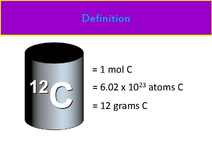 Definition = 1 mol C = 6. 02 x 1023 atoms C = 12