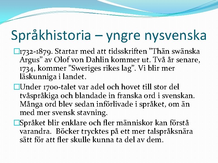 Språkhistoria – yngre nysvenska � 1732 -1879. Startar med att tidsskriften ”Thän swänska Argus”