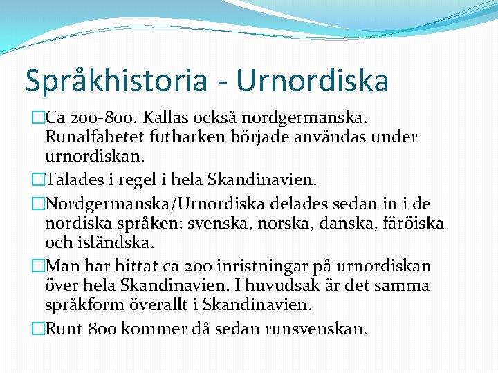 Språkhistoria - Urnordiska �Ca 200 -800. Kallas också nordgermanska. Runalfabetet futharken började användas under
