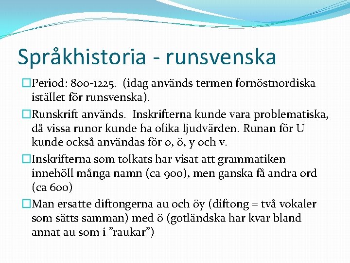 Språkhistoria - runsvenska �Period: 800 -1225. (idag används termen fornöstnordiska istället för runsvenska). �Runskrift