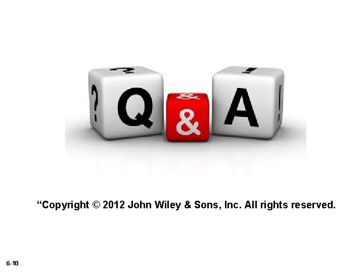 “Copyright © 2012 John Wiley & Sons, Inc. All rights reserved. 6 -10 