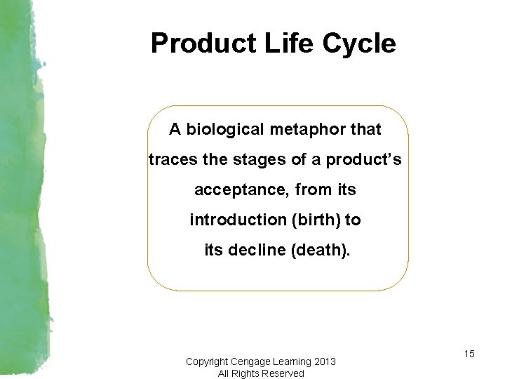 Product Life Cycle A biological metaphor that traces the stages of a product’s acceptance,