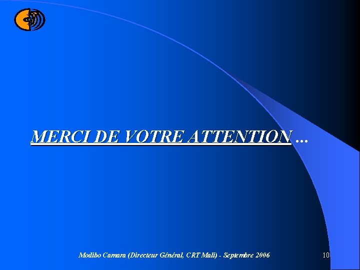 MERCI DE VOTRE ATTENTION. . . Modibo Camara (Directeur Général, CRT Mali) - Septembre